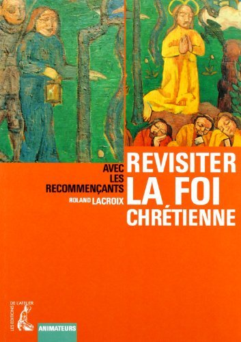 Revisiter la foi chr&eacute;tienne: avec les recommen&ccedil;ants (Animateurs)
