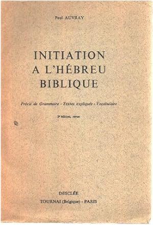 Initiation &agrave; l'h&eacute;breu biblique: pr&eacute;cis de grammaire, textes expliqu&eacute;s, vocabulaire.