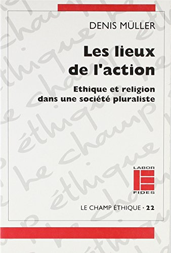 Les Lieux de l'action : &eacute;thique et religion dans une soci&eacute;t&eacute; pluraliste