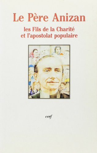 L'Apostolat populaire: le P&egrave;re Anizan et les Fils de la Charit&eacute;, actes. (colloque des 13-14 nov. 1992