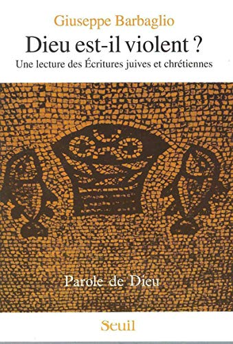 Dieu est-il violent ? : Une lecture des Ecritures juives et chrétiennes