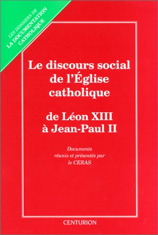 Le Discours social de l'Eglise catholique: les grands textes de l'enseignement social de l'Eglise catholique rassembl&eacute;s et pr&eacute;sent&eacute;s, accompagn&eacute;s d'un index th&eacute;matique
