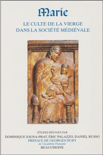 Marie: le culte de la Vierge dans la soci&eacute;t&eacute; m&eacute;di&eacute;vale