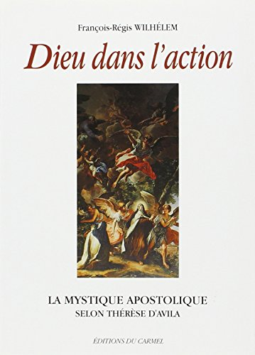 Dieu dans l'action : La mystique apostolique selon Th&eacute;r&egrave;qe d'Avila