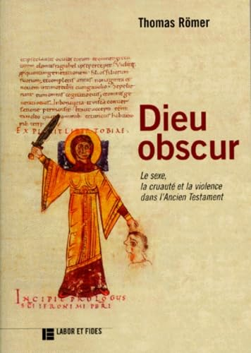 Dieu obscur : le sexe, la cruaut&eacute; et la violence dans l'Ancien Testament