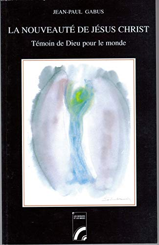 La Nouveaut&eacute; de J&eacute;sus-Christ: t&eacute;moin de Dieu dans le monde