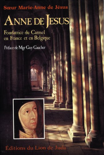Anne de J&eacute;sus, fondatrice du Carmel en France et en Belgique