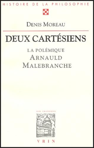 Deux cart&eacute;siens : la pol&eacute;mique entre Antoine Arnauld et Nicolas Malebranche