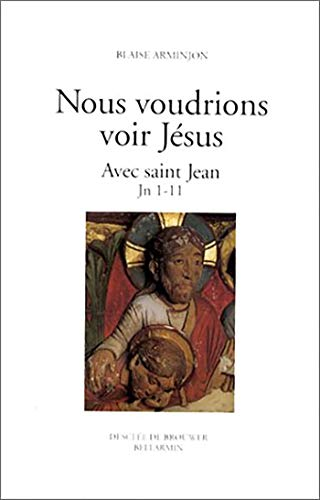 Nous voudrions voir J&eacute;sus: avec Saint Jean d&eacute;couvrir son visage.1 - Jean 1-11