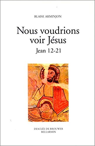 Nous voudrions voir J&eacute;sus: avec Saint Jean d&eacute;couvrir son visage.2 - Jean 12-21