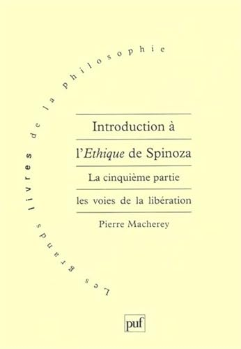 Introduction &agrave; l'&eacute;thique de Spinoza. 5 - La 5&egrave;me partie : Les voies de la lib&eacute;ration