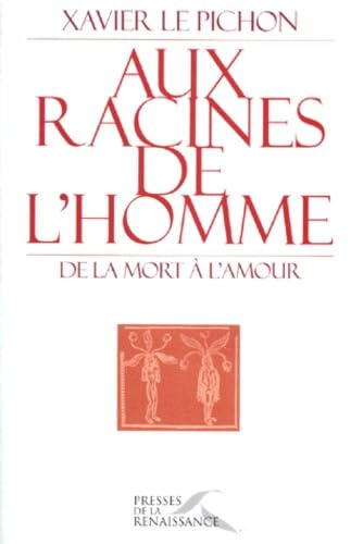 Aux racines de l'homme : de la mort &agrave; l'amour
