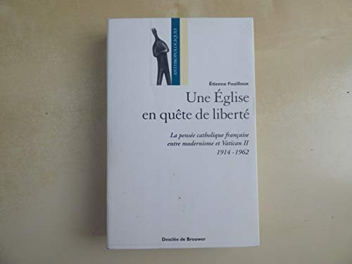 Une Eglise en qu&ecirc;te de libert&eacute;: la pens&eacute;e catholique fran&ccedil;aise entre modernisme et Vatican II (1914-1962)