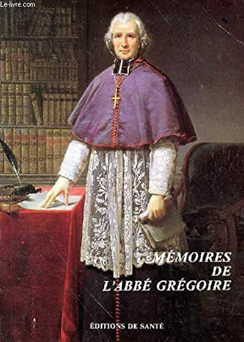M&eacute;moires de Gr&eacute;goire, ancien &eacute;v&ecirc;que de Blois, d&eacute;put&eacute; &agrave; l'Assembl&eacute;e constituante et &agrave; la Convention Nationale, S&eacute;nateur, membre de l'Institut / Notice historique sur Gr&eacute;goire d'Hippolyte Carnot