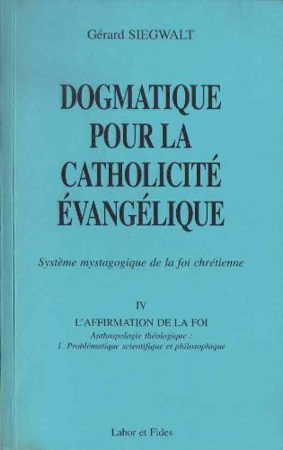 Dogmatique pour la catholicit&eacute; de la foi chr&eacute;tienne: syst&egrave;me mystagogique de la foi chr&eacute;tienne: IV - L'Affirmation de la foi : Anthropologie th&eacute;ologique : 2 probl&egrave;matique scientifique et philosophique