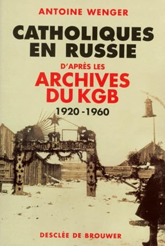 Catholiques en Russie d'apr&egrave;s les archives du KGB 1920-1960
