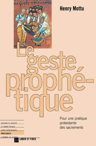 La Geste proph&eacute;tique : pour une pratique protestante des sacrements