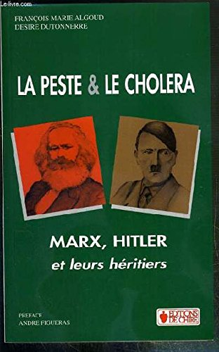 La peste et le chol&eacute;ra: Marx, Hitler et leurs h&eacute;ritiers