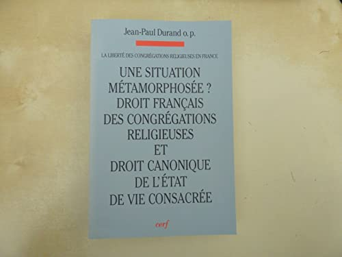 Une Situation m&eacute;tamorphos&eacute;e?: Evolutions: droit fran&ccedil;ais des congr&eacute;gations religieuses et droit canonique de l'&eacute;tat de vie consacr&eacute;e