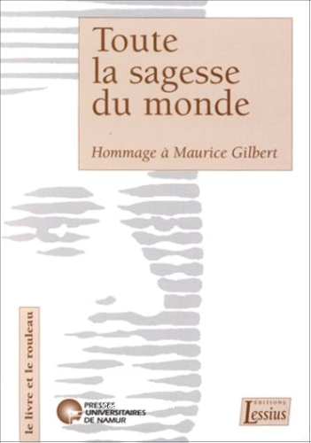 Toute la sagesse du monde : Hommage &agrave; Maurice Gilbert, SJ, pour le 65&egrave;me anniversaire de l'ex&eacute;g&egrave;te et du recteur