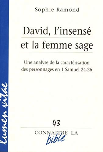 Quand la Bible raconte : David, l'insens&eacute; et la femme sage : Une analyse de la caract&eacute;risation des personnages en 1 Samuel 24-26
