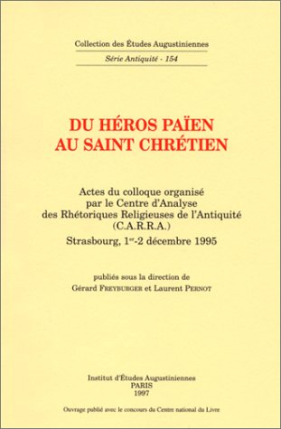 Du H&eacute;ros pa&iuml;en au saint chr&eacute;tien: actes du colloque du C.A.R.P.A. Strasbourg 1-2- d&eacute;c. 1995