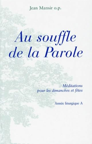 Au Souffle de la parole : m&eacute;ditations pour les dimanches et f&ecirc;tes : 1 - Ann&eacute;e liturgique A