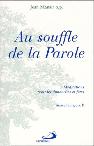 Au Souffle de la parole : m&eacute;ditations pour les dimanches et f&ecirc;tes : 1 - Ann&eacute;e liturgique B