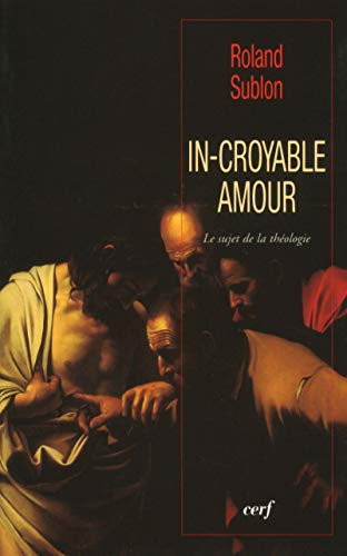 In-croyable amour : le sujet de la th&eacute;ologie