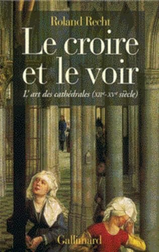 Le Croire et le voir : l'art des cath&eacute;drales (XII-XV&egrave;)