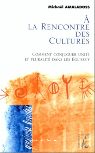 A la rencontre des cultures: comment conjuguer unit&eacute; et pluralit&eacute; dans les Eglises?