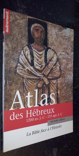Atlas des H&eacute;breux: 1200 av. J.-C. - 135 apr. J.-C.: La Bible face &agrave; l'histoire
