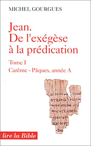 Jean, de l'ex&eacute;g&egrave;se &agrave; la pr&eacute;dication. 1 - Car&ecirc;me P&acirc;ques, ann&eacute;e A