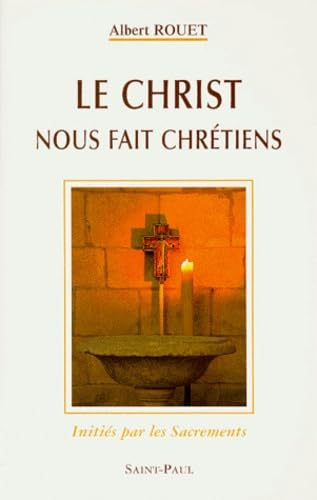 Le Christ nous fait chr&eacute;tiens initi&eacute;s par les sacrements