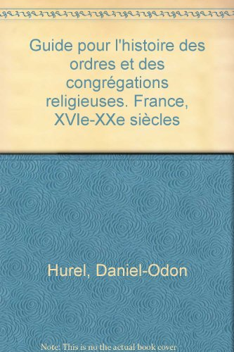 Guide pour l'histoire des Ordres et des Congr&eacute;gations religieuses, France: XVI-XX si&egrave;cles