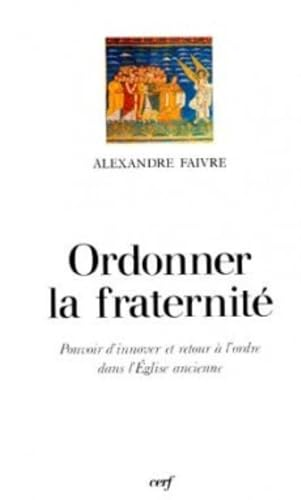 Ordonner la fraternit&eacute;: pouvoir d'innover et retour &agrave; l'ordre dans l'Eglise ancienne