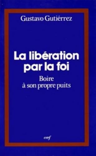 La Lib&eacute;ration par la foi: boire &agrave; son propre puits ou l'itin&eacute;raire spirituel d'un peuple