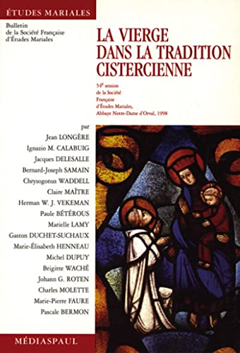 La Vierge dans la tradition cistercienne: communications (54&egrave; session de la Soci&eacute;t&eacute; fran&ccedil;aise d'Etudes mariales, Abbaye Notre-Dame d'Orval, 1998)