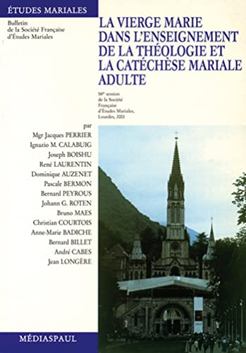 La Vierge Marie dans l'enseignement de la th&eacute;ologie et la cat&eacute;ch&egrave;se mariale adulte (58&egrave; session de la soci&eacute;t&eacute; fran&ccedil;aise d'&eacute;tudes mariales, Lourdes, 2001)