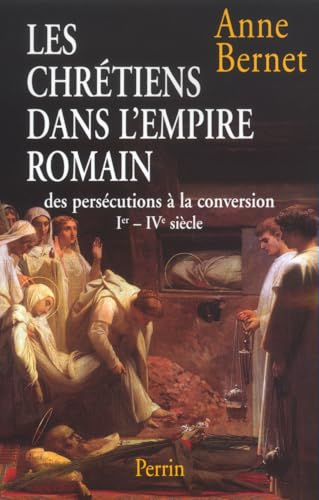 Les Chr&eacute;tiens dans l'empire romain: des pers&eacute;cutions &agrave; la conversion: Ier-IV&egrave;me si&egrave;cle