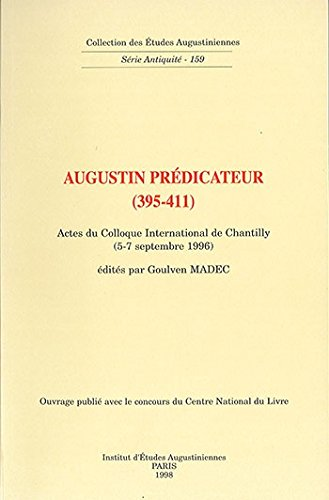 Augustin pr&eacute;dicateur (395-411) (Colloque international de Chantilly 5-7 sept. 1996)