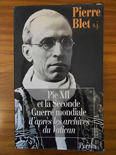 Pie XII et la seconde Guerre mondiale d'apr&egrave;s les archives du Vatican