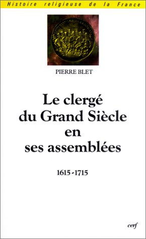 Le Clerg&eacute; du Grand Si&egrave;cle en ses assembl&eacute;es: 1615-1715