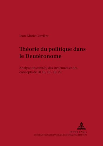 Th&eacute;orie du politique dans le Deut&eacute;ronome: analyse des unit&eacute;s, des structures et des concepts de Dt 16,18 - 18,22