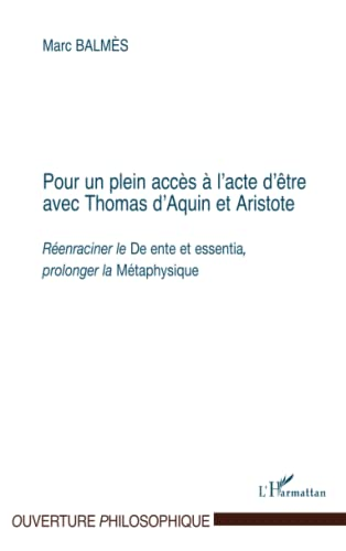 Pour un plein acc&egrave;s &agrave; l'acte d'&ecirc;tre avec Thomas d'Aquin et Aristote: R&eacute;enraciner le De ente et essentia, prolonger la M&eacute;taphysique.
