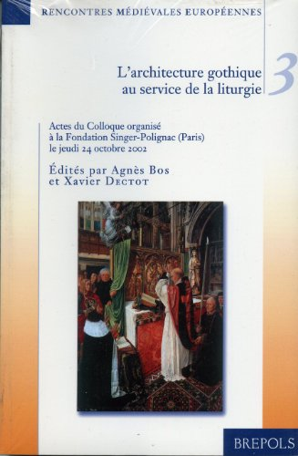 L'Architecture gothique au service de la liturgie: Actes du Colloque organis&eacute; &agrave; la Fondation Singer-Polignac (Paris) 24 octobre 2002