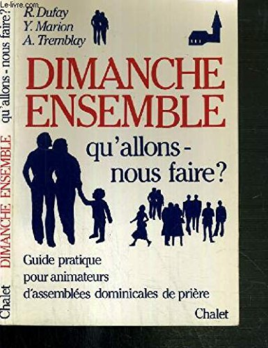 Dimanche ensemble: Qu'allons-nous faire?: Guide pratique pour animateurs d'assembl&eacute;es dominicales de pri&egrave;re