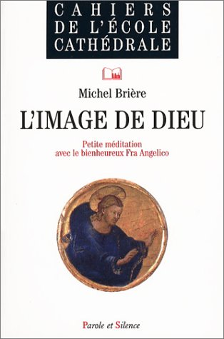L'image de Dieu: petite m&eacute;ditation avec une oeuvre du Bienheureux Fra Angelico