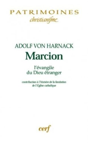 Marcion, l'Evangile du Dieu &eacute;tranger: une monographie sur l'histoire de la fondation de l'Eglise catholique / Marcion depuis Harnack (essai)