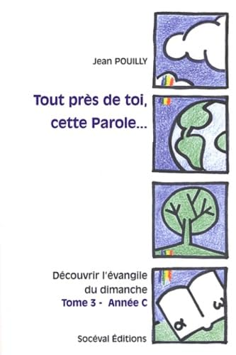 Tout pr&egrave;s de toi, cette Parole..: d&eacute;couvrir l'&eacute;vangile du dimanche Tome 3 - Ann&eacute;e C: Luc